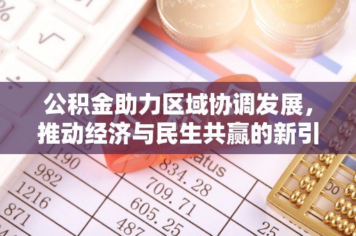 抚州公积金助力区域协调发展，推动经济与民生共赢的新引擎