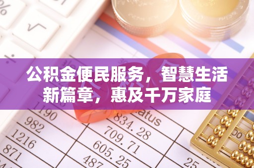 抚州公积金便民服务，智慧生活新篇章，惠及千万家庭