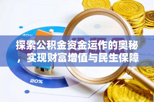 抚州探索公积金资金运作的奥秘，实现财富增值与民生保障