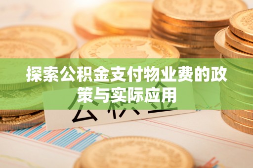 抚州探索公积金支付物业费的政策与实际应用