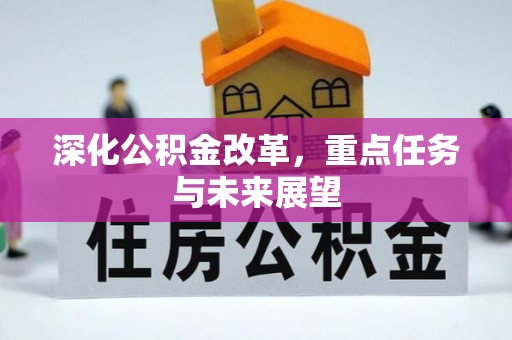 抚州深化公积金改革，重点任务与未来展望