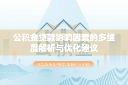 抚州公积金贷款影响因素的多维度解析与优化建议