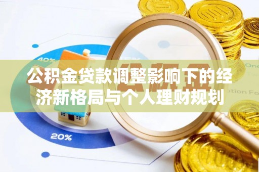 抚州公积金贷款调整影响下的经济新格局与个人理财规划