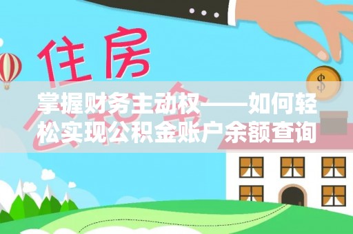 抚州掌握财务主动权——如何轻松实现公积金账户余额查询